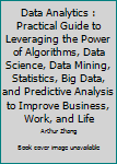 Paperback Data Analytics : Practical Guide to Leveraging the Power of Algorithms, Data Science, Data Mining, Statistics, Big Data, and Predictive Analysis to Improve Business, Work, and Life Book
