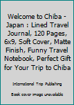 Paperback Welcome to Chiba - Japan : Lined Travel Journal, 120 Pages, 6x9, Soft Cover, Matte Finish, Funny Travel Notebook, Perfect Gift for Your Trip to Chiba Book