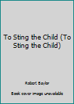 Hardcover To Sting the Child (To Sting the Child) Book