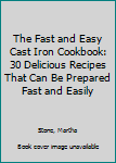 Paperback The Fast and Easy Cast Iron Cookbook: 30 Delicious Recipes That Can Be Prepared Fast and Easily Book
