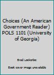 Choices (An American Government Reader) POLS 1101
