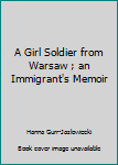 Unknown Binding A Girl Soldier from Warsaw ; an Immigrant's Memoir Book