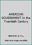 Hardcover AMERICAN GOVERNMENT In the Twentieth Century Book