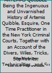 Hardcover CONFESSIONS OF ARTEMAS QUIBBLE Being the Ingenuous and Unvarnished History of Artemis Quibble, Esquire, One Time Practitioner in the New York Criminal Courts, Together with an Account of the Divers, Wiles, Tricks, Sophistries, Technicalities, and Sundry A Book