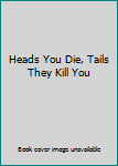 Unknown Binding Heads You Die, Tails They Kill You Book