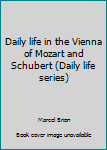 Daily life in the Vienna of Mozart and Schubert (Daily life series)