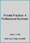 Paperback Private Practice: A Professional Business Book