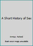 Hardcover A Short History of Sex Book
