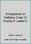 Hardcover It happened on Halfaday Creek (A Double D western) Book