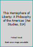 This Hemisphere of Liberty: A Philosophy of the Americas (Aei Studies, 514)