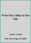 Hardcover From the Valley to the Sea Book