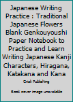 Paperback Japanese Writing Practice : Traditional Japanese Flowers Blank Genkouyoushi Paper Notebook to Practice and Learn Writing Japanese Kanji Characters, Hiragana, Katakana and Kana Book