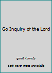 Hardcover Go Inquiry of the Lord Book