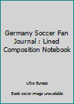 Germany Soccer Fan Journal : Lined Composition Notebook