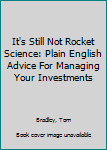 Paperback It's Still Not Rocket Science: Plain English Advice For Managing Your Investments Book