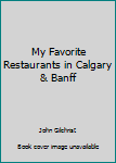 Paperback My Favorite Restaurants in Calgary & Banff Book