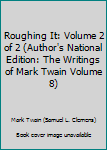 Hardcover Roughing It: Volume 2 of 2 (Author's National Edition: The Writings of Mark Twain Volume 8) Book