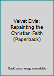 Unknown Binding Velvet Elvis: Repainting the Christian Faith (Paperback) Book