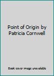 Point of Origin by Patricia Cornwell