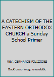 A CATECHISM OF THE EASTERN ORTHODOX CHURCH a Sunday School Primer