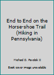Unknown Binding End to End on the Horse-shoe Trail (Hiking in Pennsylvania) Book