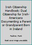 Hardcover Irish Citizenship Handbook: Dual Citizenship for Irish-Americans Documenting a Parent or Grandparent Born in Ireland Book