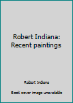 Paperback Robert Indiana: Recent paintings Book