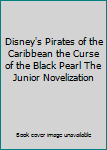 Disney's Pirates of the Caribbean the Curse of the Black Pearl The Junior Novelization