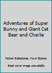 The Adventures of Super Bunny and Giant Cat Bear and Charlie