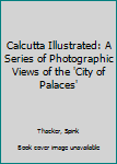 Calcutta Illustrated: A Series of Photographic Views of the 'City of Palaces'