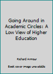 Paperback Going Around in Academic Circles: A Low View of Higher Education Book