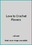 Paperback Love to Crochet Flowers Book
