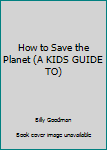 Hardcover How to Save the Planet (A KIDS GUIDE TO) Book