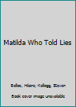 Matilda Who Told Such Dreadful Lies . . . .