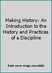 Paperback Making History: An Introduction to the History and Practices of a Discipline Book