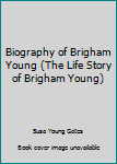 Hardcover Biography of Brigham Young (The Life Story of Brigham Young) Book