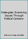 Hardcover Watergate: Examining Issues Through Political Cartoons Book