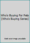 Paperback Who's Buying For Pets (Who's Buying Series) Book