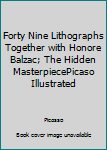 Hardcover Forty Nine Lithographs Together with Honore Balzac; The Hidden MasterpiecePicaso Illustrated Book