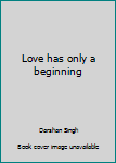 Hardcover Love has only a beginning Book