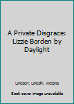 Paperback A Private Disgrace: Lizzie Borden by Daylight Book