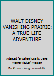 Unknown Binding WALT DISNEY VANISHING PRAIRIE: A TRUE-LIFE ADVENTURE Book