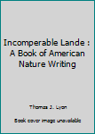 Paperback Incomperable Lande : A Book of American Nature Writing Book