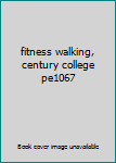 Hardcover fitness walking, century college pe1067 Book