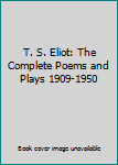 Hardcover T. S. Eliot: The Complete Poems and Plays 1909-1950 Book