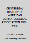 Hardcover CENTENNIAL HISTORY OF AMERICAN DERMATOLOGICAL ASSOCIATION 1876 - 1976. Book