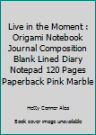 Live in the Moment : Origami Notebook Journal Composition Blank Lined Diary Notepad 120 Pages Paperback Pink Marble