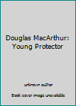 Unknown Binding Douglas MacArthur: Young Protector Book