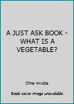 Hardcover A JUST ASK BOOK - WHAT IS A VEGETABLE? Book