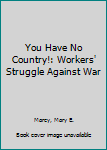 Library Binding You Have No Country!: Workers' Struggle Against War Book